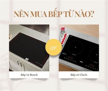 So Sánh Bếp Từ Bosch Và Chefs: Nên Mua Loại Nào Sử Dụng