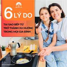 6 Lý Do Tại Sao Bếp Từ Trở Thành Xu Hướng Trong Mọi Gia Đình
