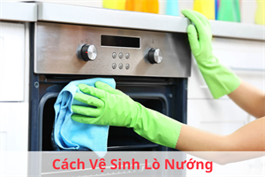 7 Cách Vệ Sinh Lò Nướng Đơn Giản, Hiệu Quả Tại Nhà 