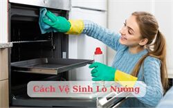 5 Cách Vệ Sinh Lò Nướng Sạch Bóng, Đơn Giản Tại Nhà