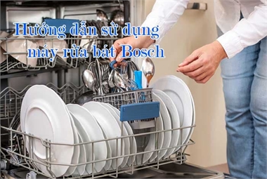 Hướng Dẫn Sử Dụng Máy Rửa Bát Bosch Cho Người Mới Bắt Đầu