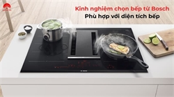 Kinh Nghiệm Chọn Bếp Từ Bosch Phù Hợp Với Diện Tích Bếp