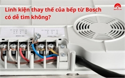 Linh Kiện Thay Thế Của Bếp Từ Bosch Có Dễ Tìm Không?