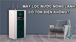 Máy lọc nước nóng lạnh có tốn điện không【Đánh Giá】