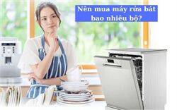 Nên Mua Máy Rửa Bát Bao Nhiêu Bộ: Giải Đáp Thắc Mắc Chi Tiết