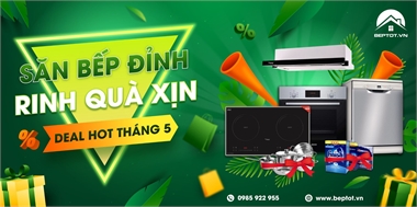 Săn Bếp Đỉnh - Rinh Quà Xịn: Deal Hot Tháng 5 Từ Beptot.Vn