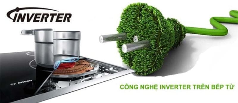 Tìm hiểu công nghệ Inverter tiết kiệm điện của bếp từ Bosch