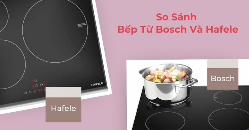 so sánh bếp từ Bosch và Hafele