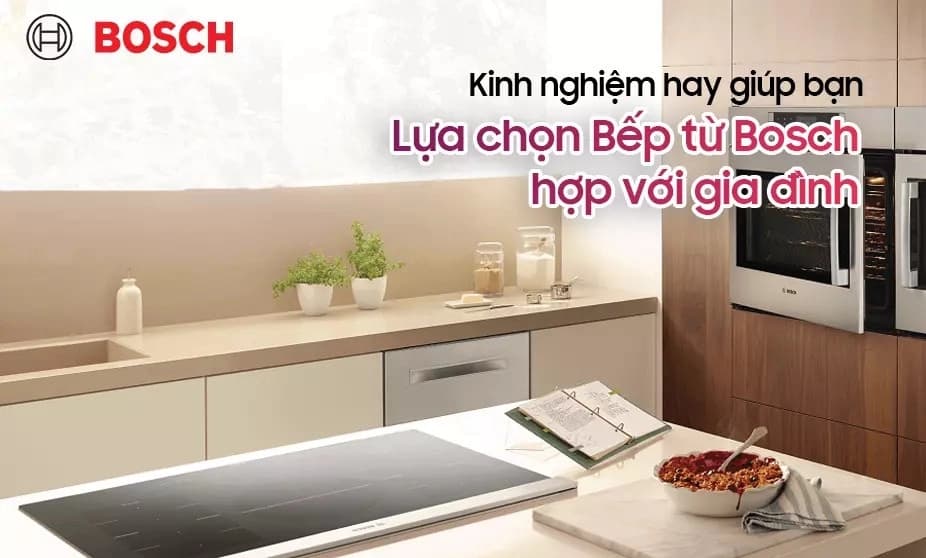Kinh Nghiệm Chọn Bếp Từ Bosch Phù Hợp Với Diện Tích Bếp