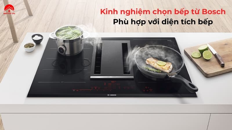 Kinh Nghiệm Chọn Bếp Từ Bosch Phù Hợp Với Diện Tích Bếp