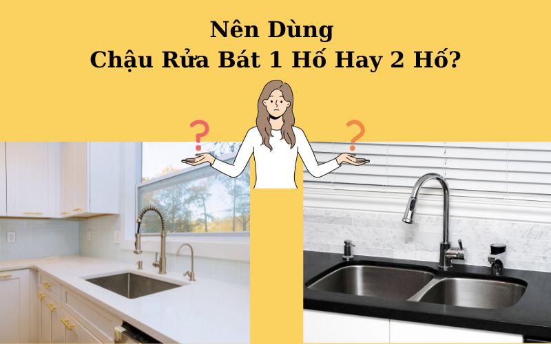 nên dùng chậu rửa bát 1 hố hay 2 hố